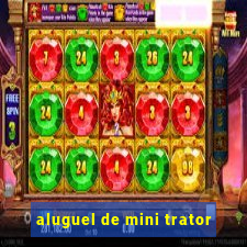 aluguel de mini trator